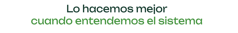 Lo hacemos mejor cuando entendemos el sistema